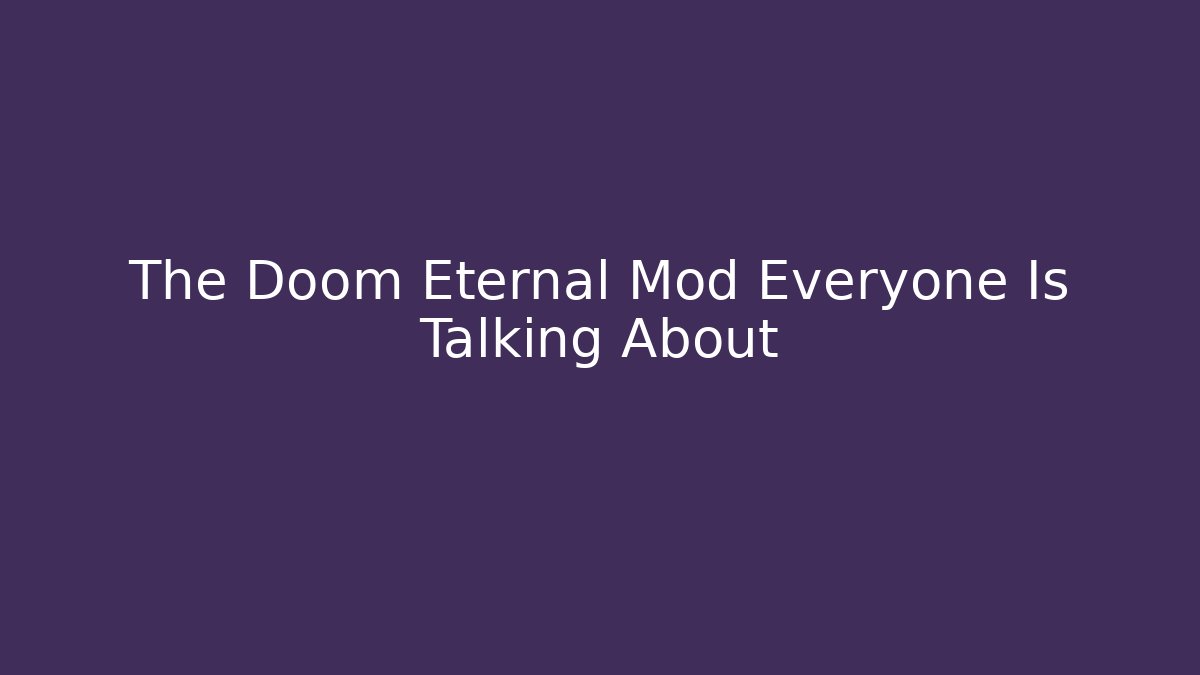 The Doom Eternal Mod Everyone Is Talking About