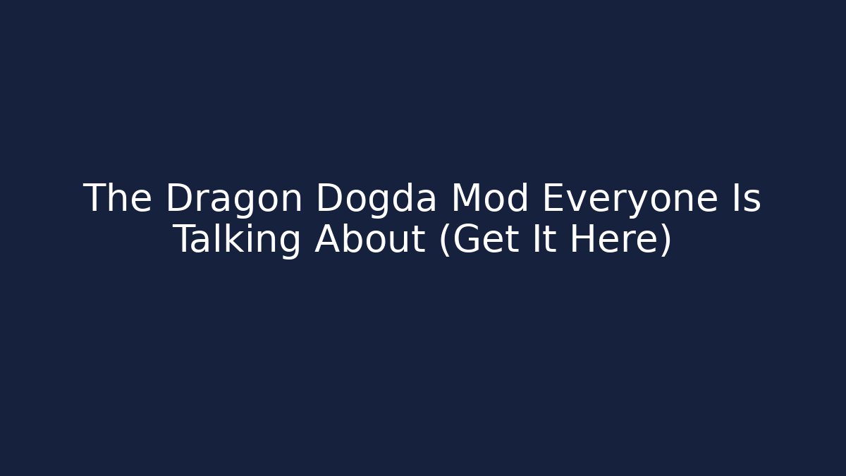The Dragon Dogda Mod Everyone Is Talking About (Get It Here)