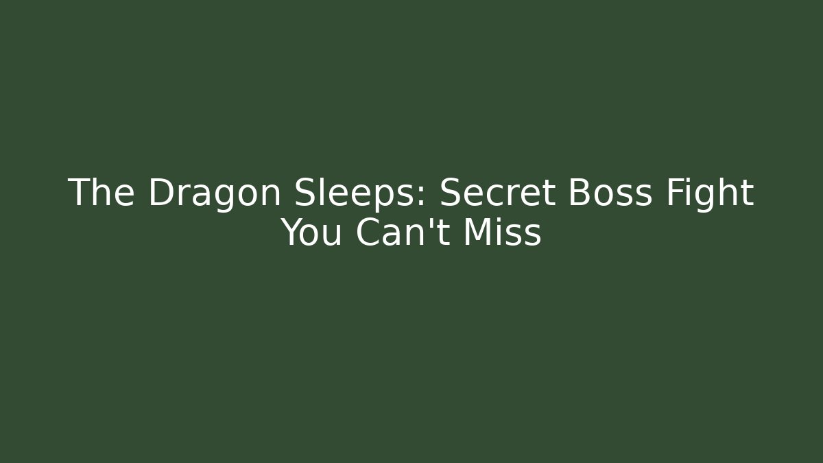 The Dragon Sleeps: Secret Boss Fight You Can't Miss
