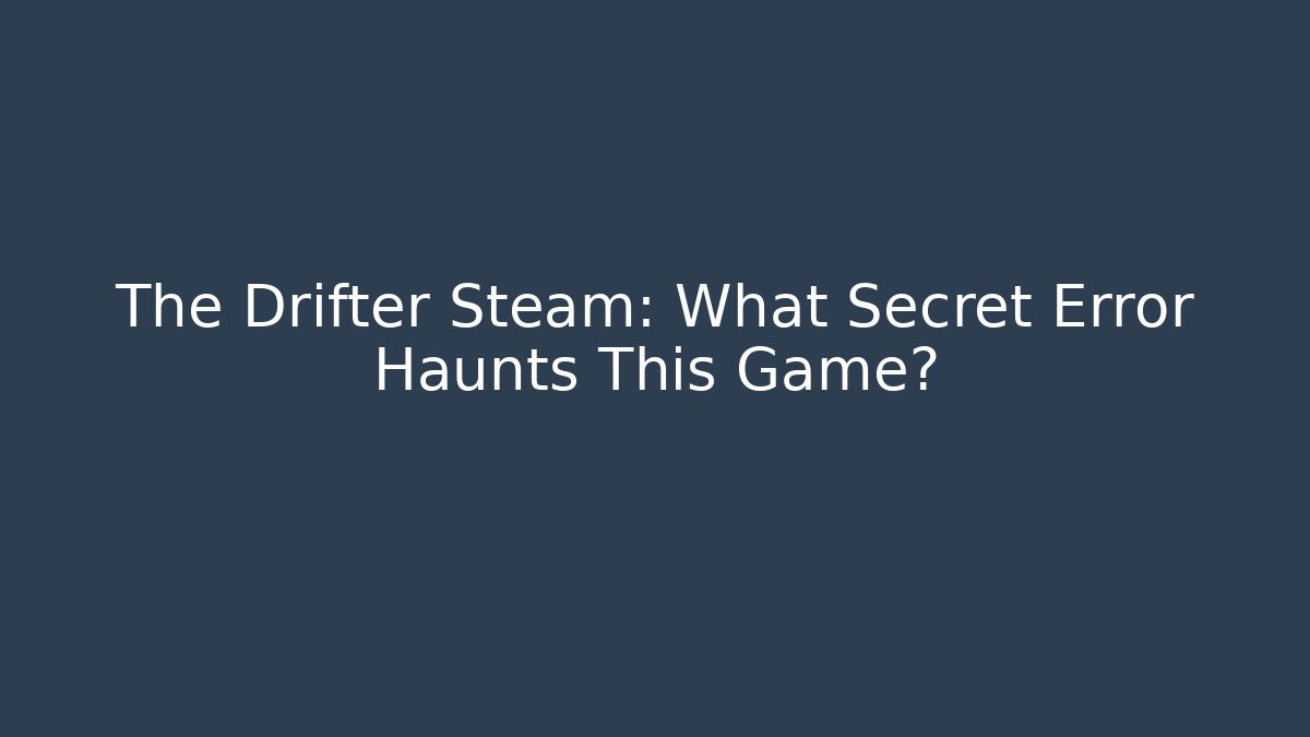 The Drifter Steam: What Secret Error Haunts This Game?