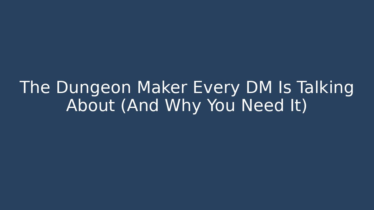 The Dungeon Maker Every DM Is Talking About (And Why You Need It)