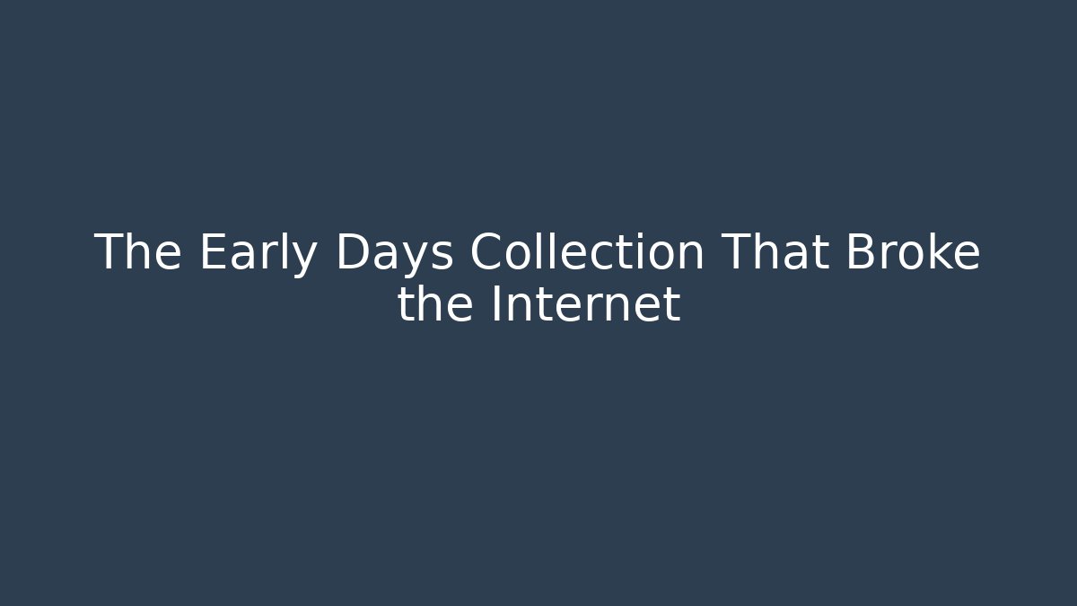 The Early Days Collection That Broke the Internet
