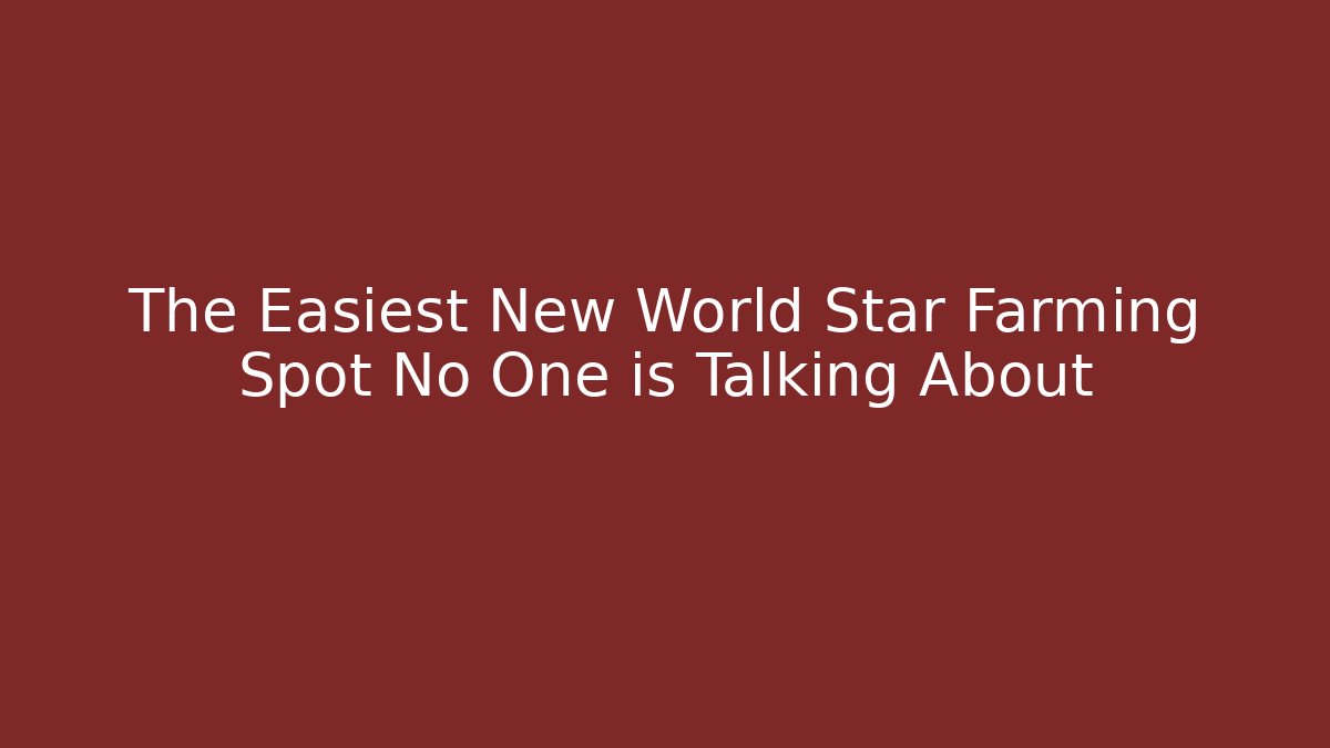 The Easiest New World Star Farming Spot No One is Talking About