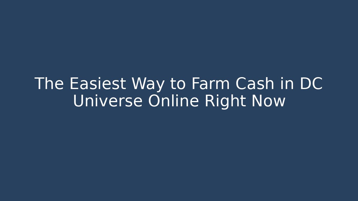 The Easiest Way to Farm Cash in DC Universe Online Right Now