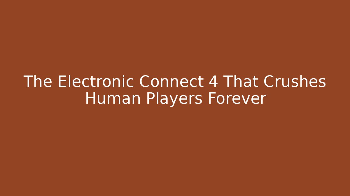The Electronic Connect 4 That Crushes Human Players Forever - Buddy Program