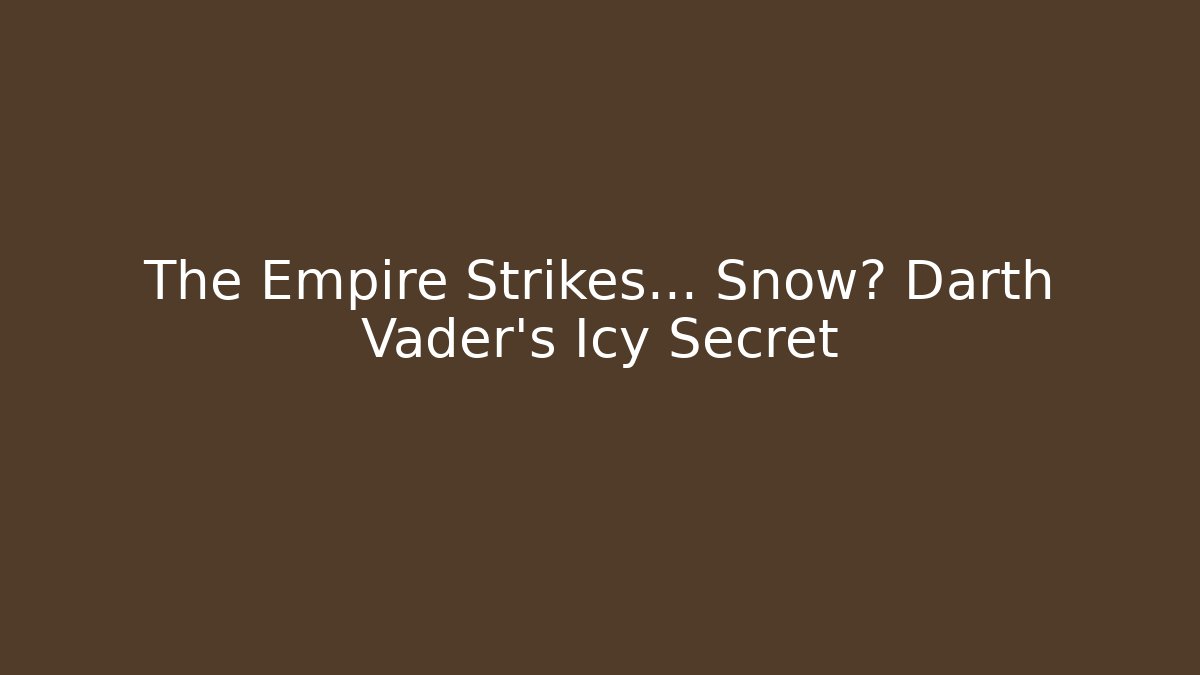 The Empire Strikes... Snow? Darth Vader's Icy Secret
