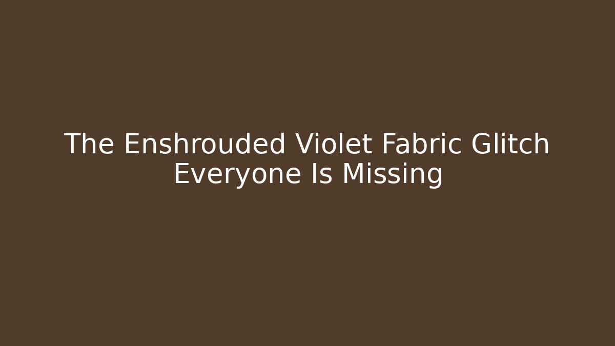 The Enshrouded Violet Fabric Glitch Everyone Is Missing