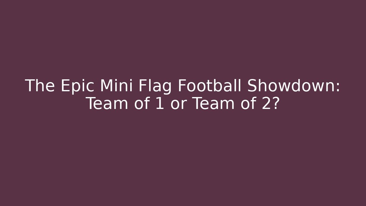 The Epic Mini Flag Football Showdown: Team of 1 or Team of 2?
