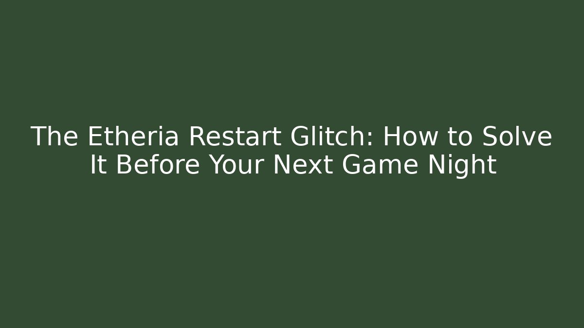 The Etheria Restart Glitch: How to Solve It Before Your Next Game Night
