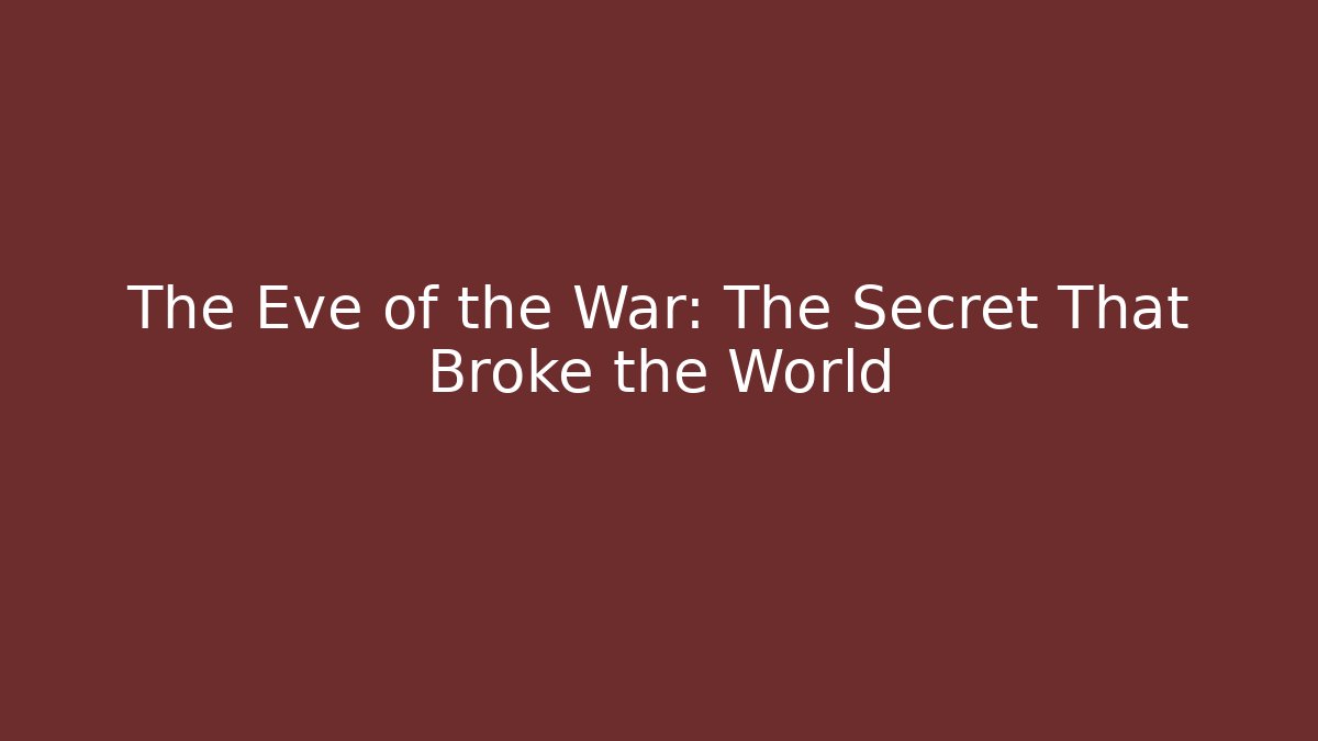 The Eve of the War: The Secret That Broke the World