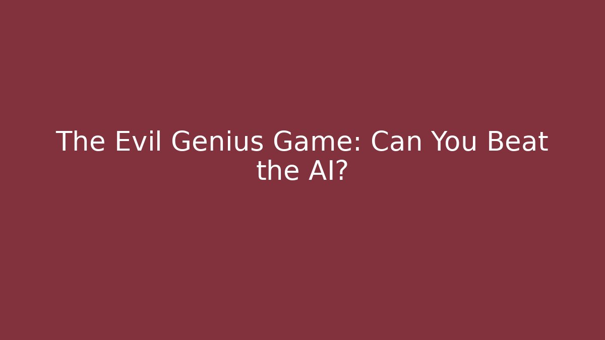 The Evil Genius Game: Can You Beat the AI?