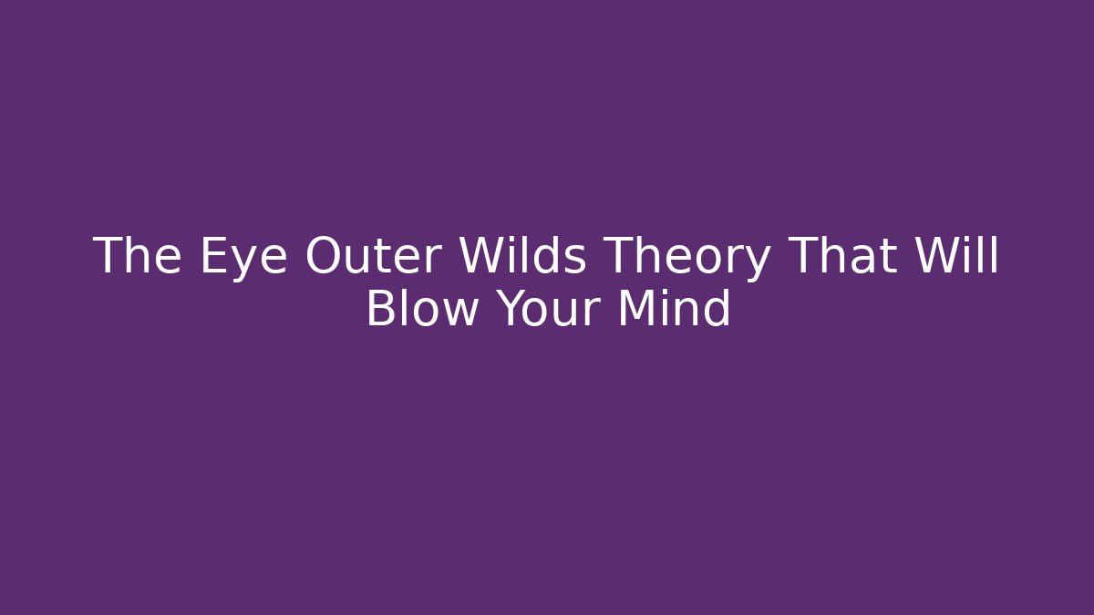 The Eye Outer Wilds Theory That Will Blow Your Mind