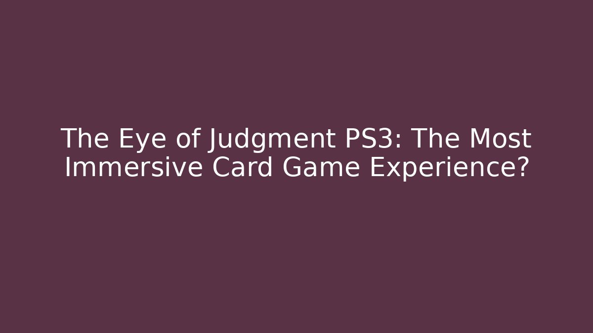 The Eye of Judgment PS3: The Most Immersive Card Game Experience?