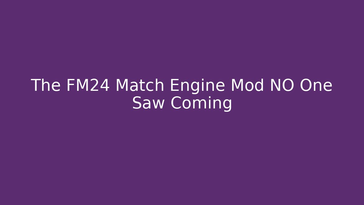 The FM24 Match Engine Mod NO One Saw Coming