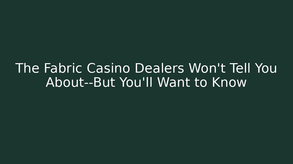 The Fabric Casino Dealers Won’t Tell You About—But You’ll Want to Know