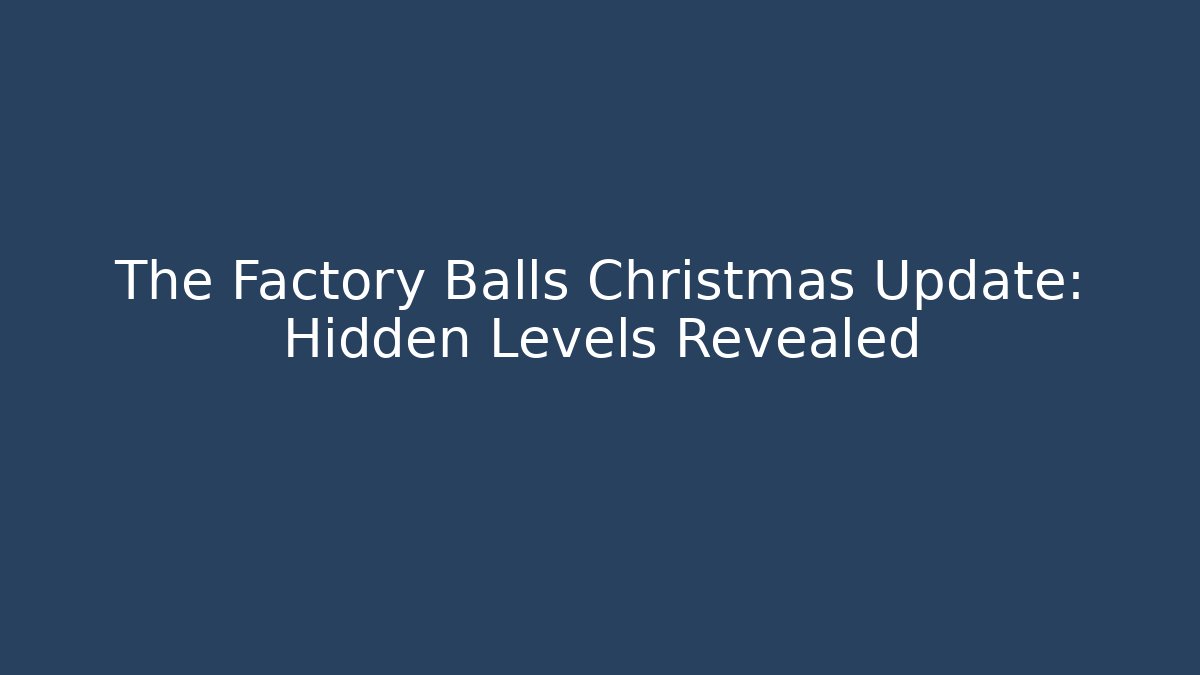 The Factory Balls Christmas Update: Hidden Levels Revealed