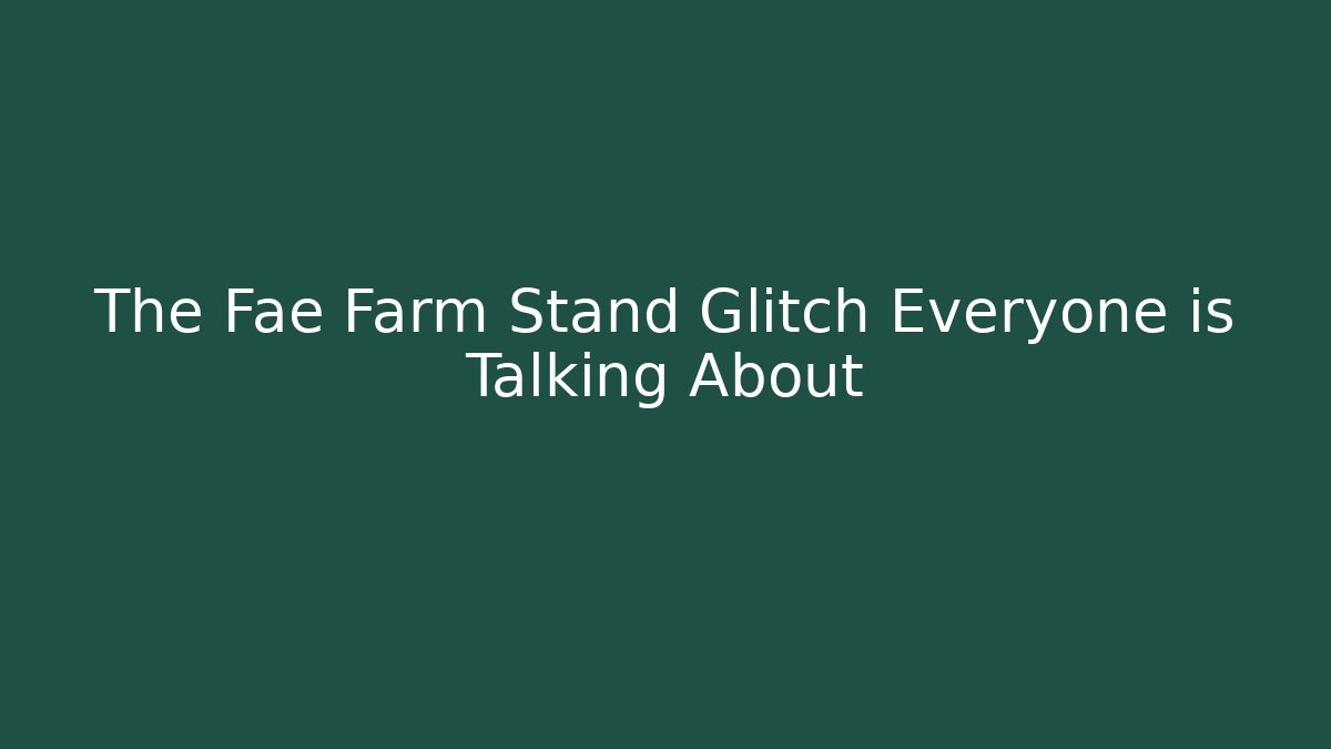 The Fae Farm Stand Glitch Everyone is Talking About