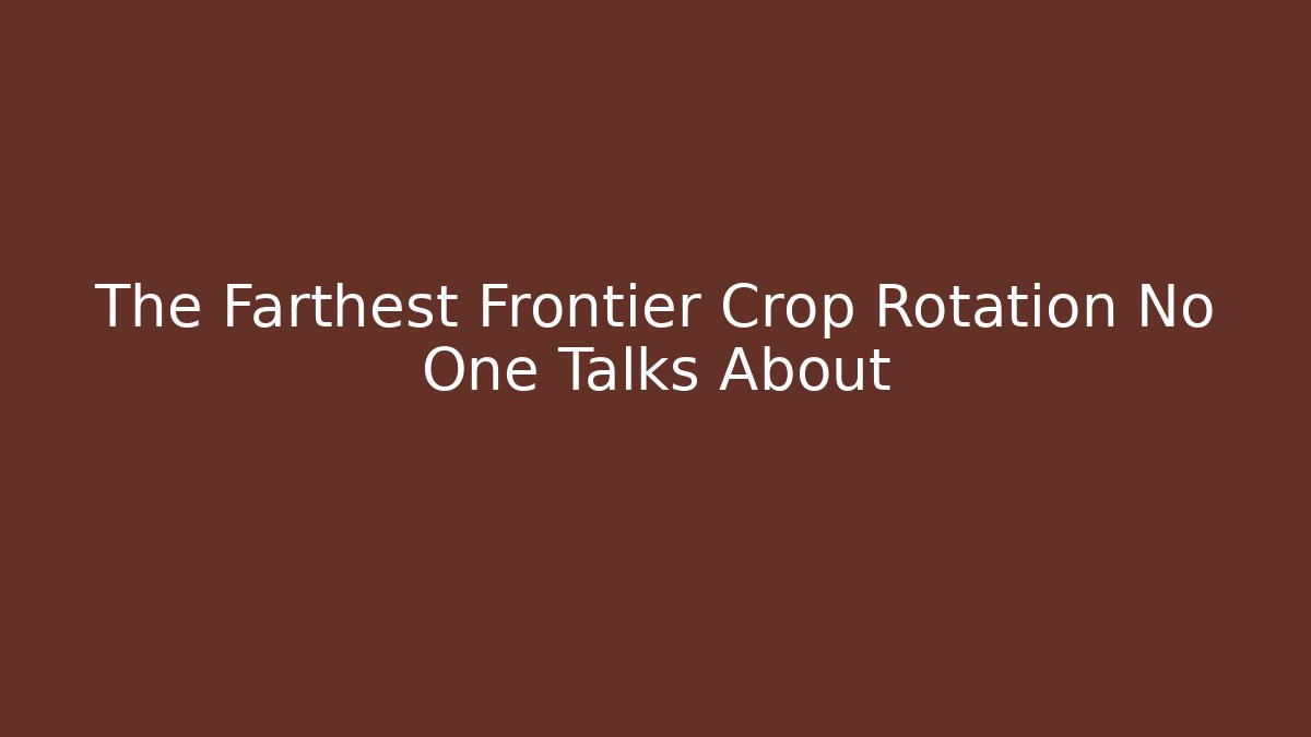 The Farthest Frontier Crop Rotation No One Talks About - Buddy Program