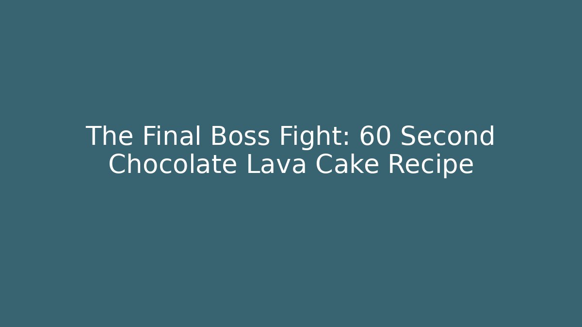 The Final Boss Fight: 60 Second Chocolate Lava Cake Recipe