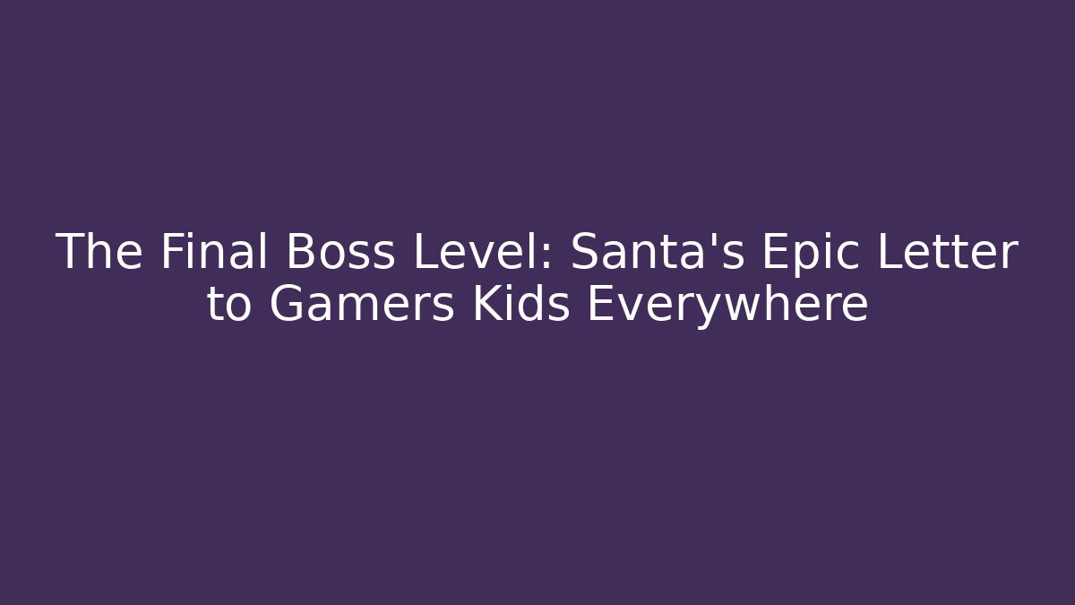 The Final Boss Level: Santa's Epic Letter to Gamers Kids Everywhere