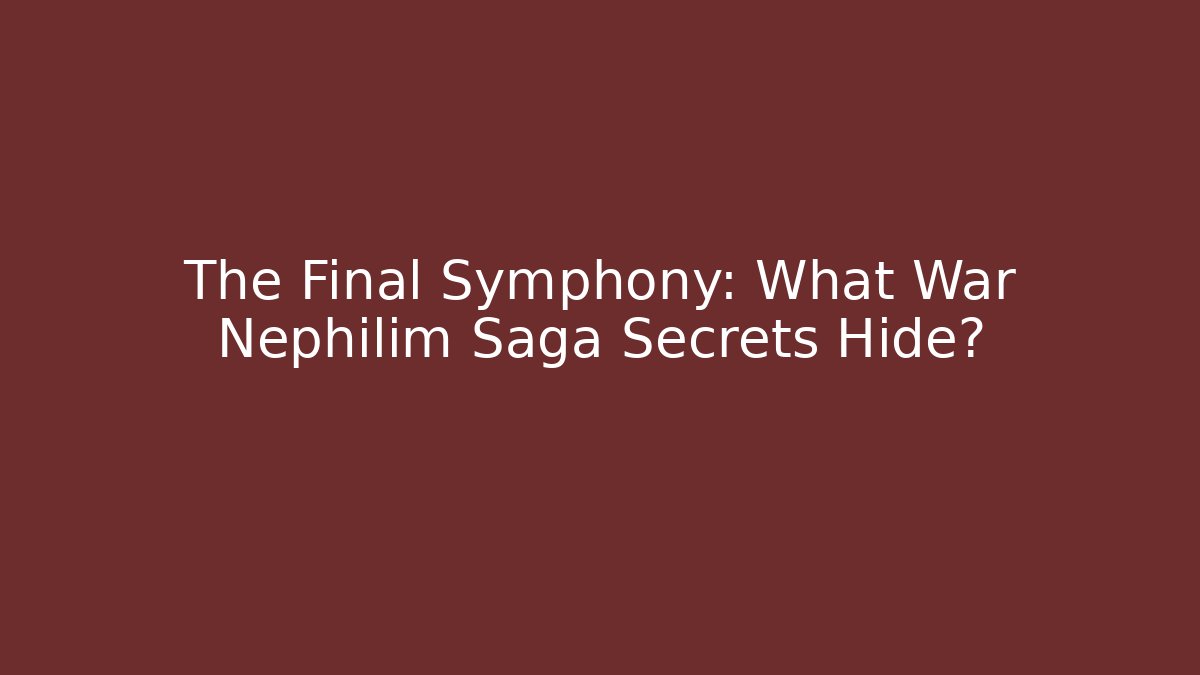 The Final Symphony: What War Nephilim Saga Secrets Hide?