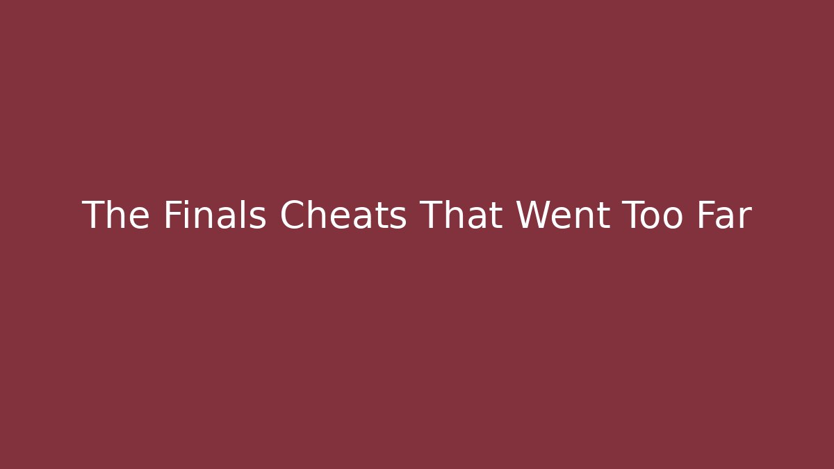 The Finals Cheats That Went Too Far
