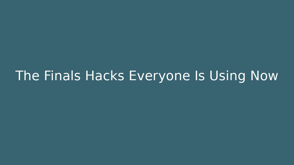 The Finals Hacks Everyone Is Using Now