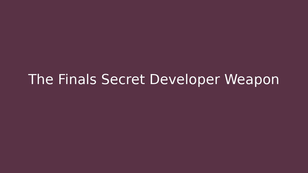 The Finals Secret Developer Weapon
