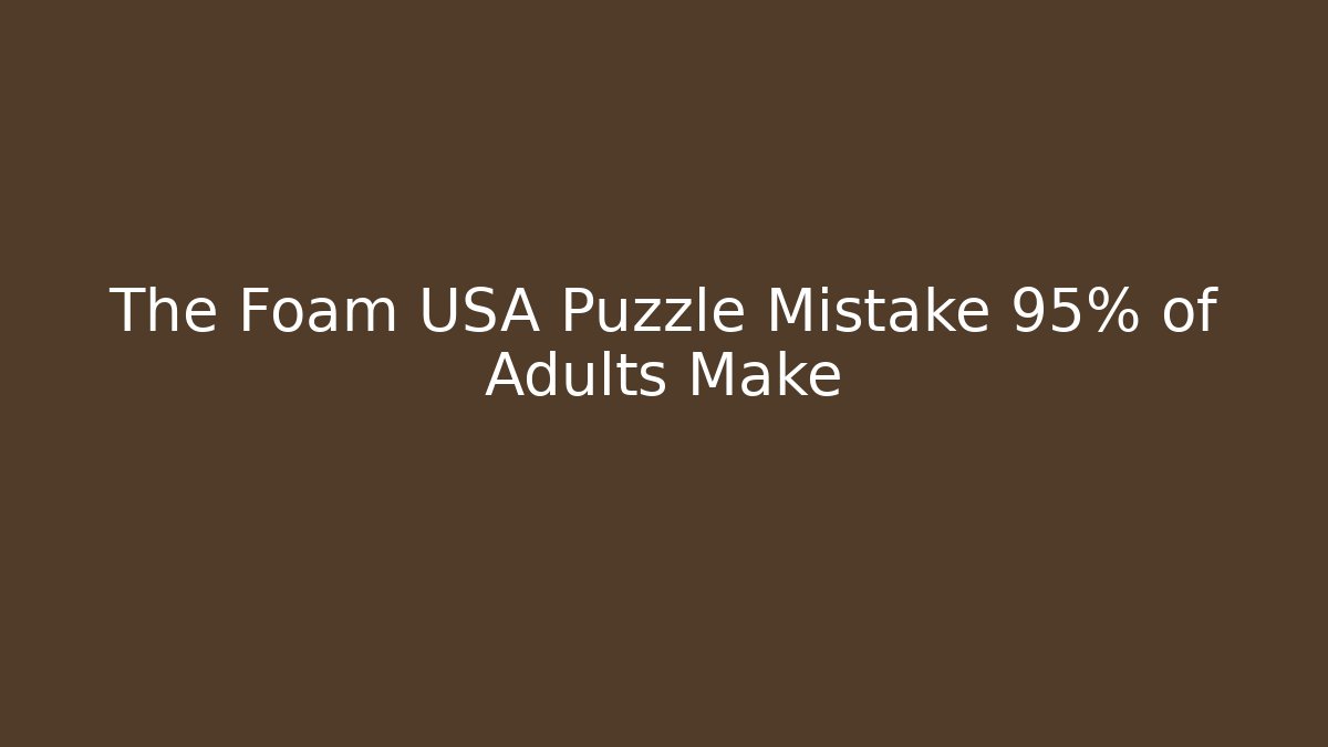 The Foam USA Puzzle Mistake 95% of Adults Make