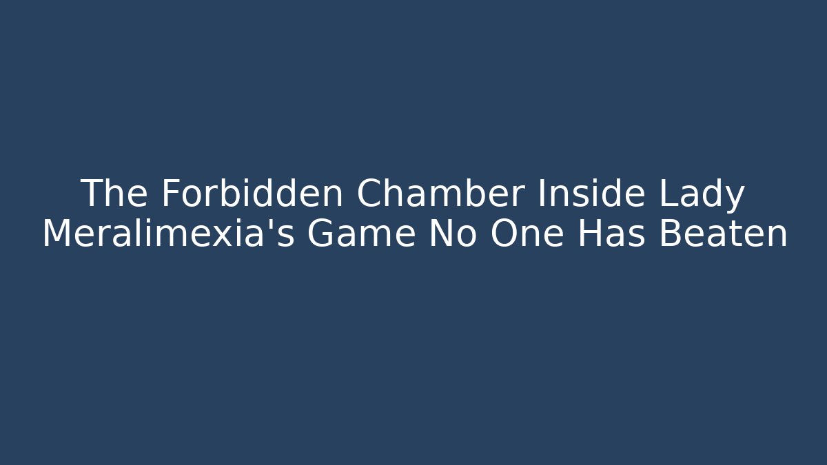 The Forbidden Chamber Inside Lady Meralimexia's Game No One Has Beaten