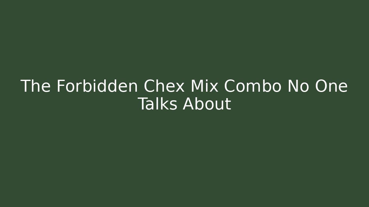 The Forbidden Chex Mix Combo No One Talks About