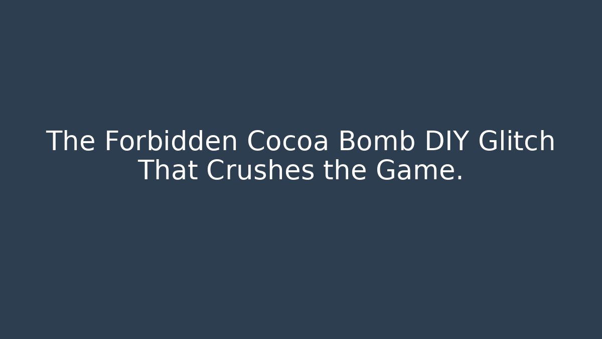 The Forbidden Cocoa Bomb DIY Glitch That Crushes the Game.