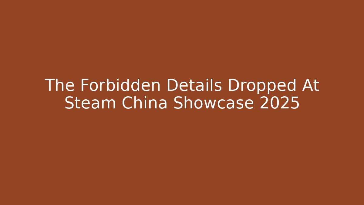 The Forbidden Details Dropped At Steam China Showcase 2025