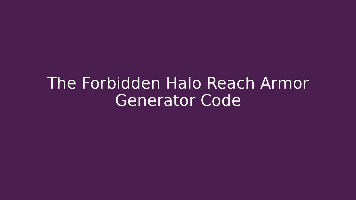 The Forbidden Halo Reach Armor Generator Code
