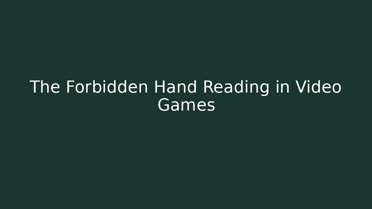 The Forbidden Hand Reading in Video Games