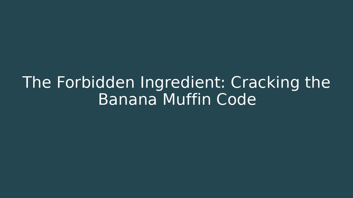 The Forbidden Ingredient: Cracking the Banana Muffin Code