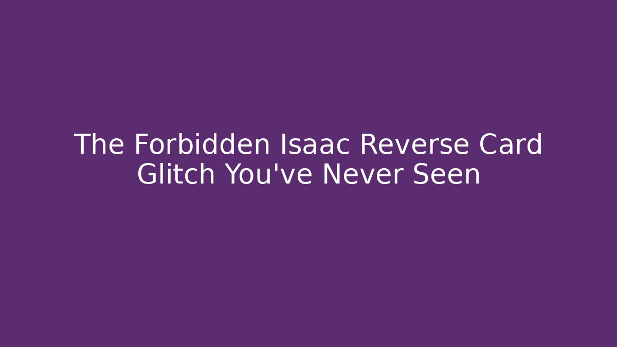 The Forbidden Isaac Reverse Card Glitch You've Never Seen