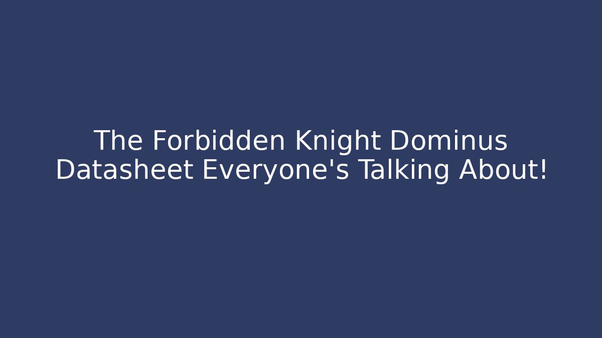 The Forbidden Knight Dominus Datasheet Everyone’s Talking About!