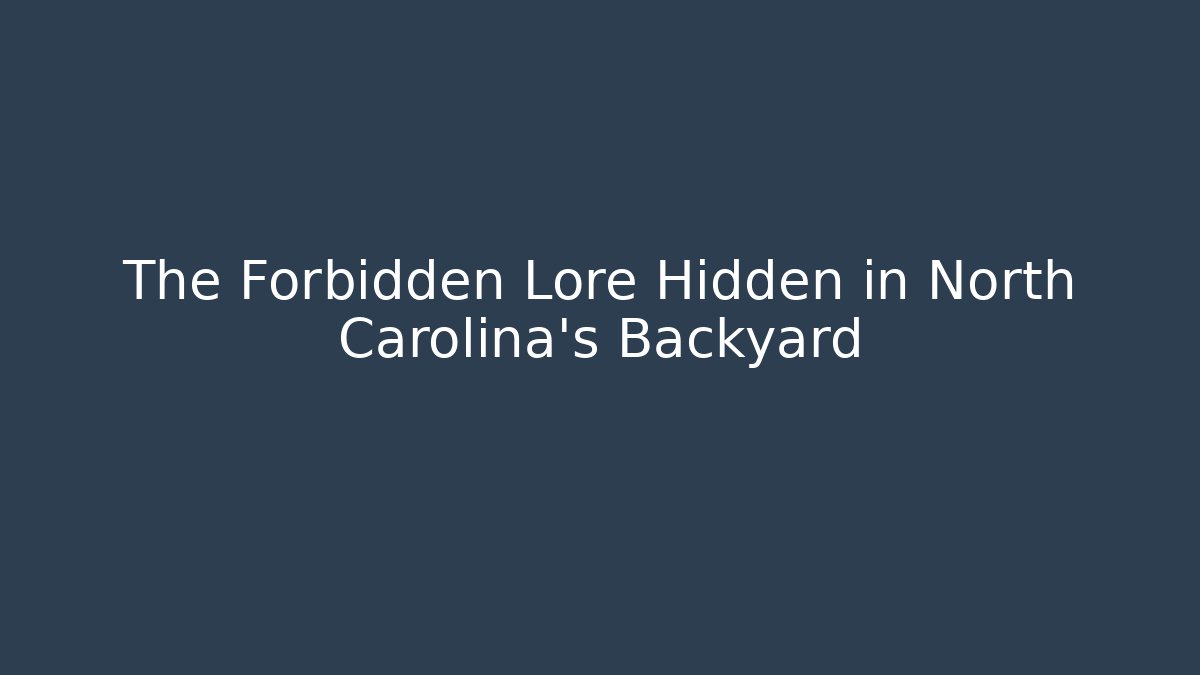 The Forbidden Lore Hidden in North Carolina's Backyard