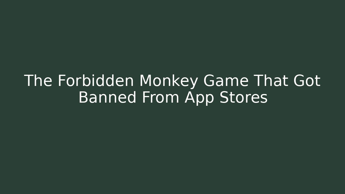 The Forbidden Monkey Game That Got Banned From App Stores