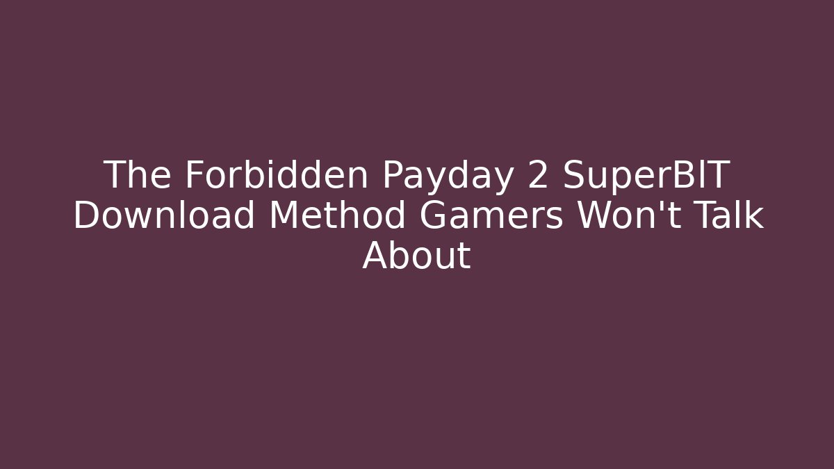 The Forbidden Payday 2 SuperBlT Download Method Gamers Won't Talk About
