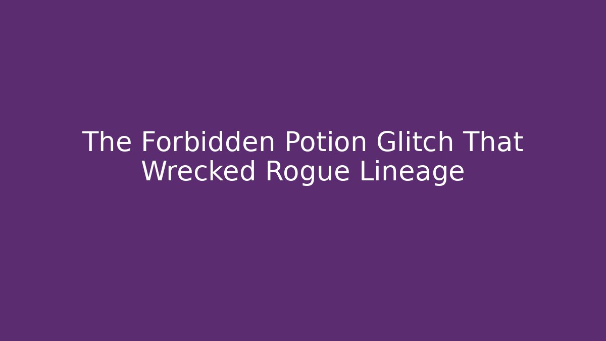 The Forbidden Potion Glitch That Wrecked Rogue Lineage