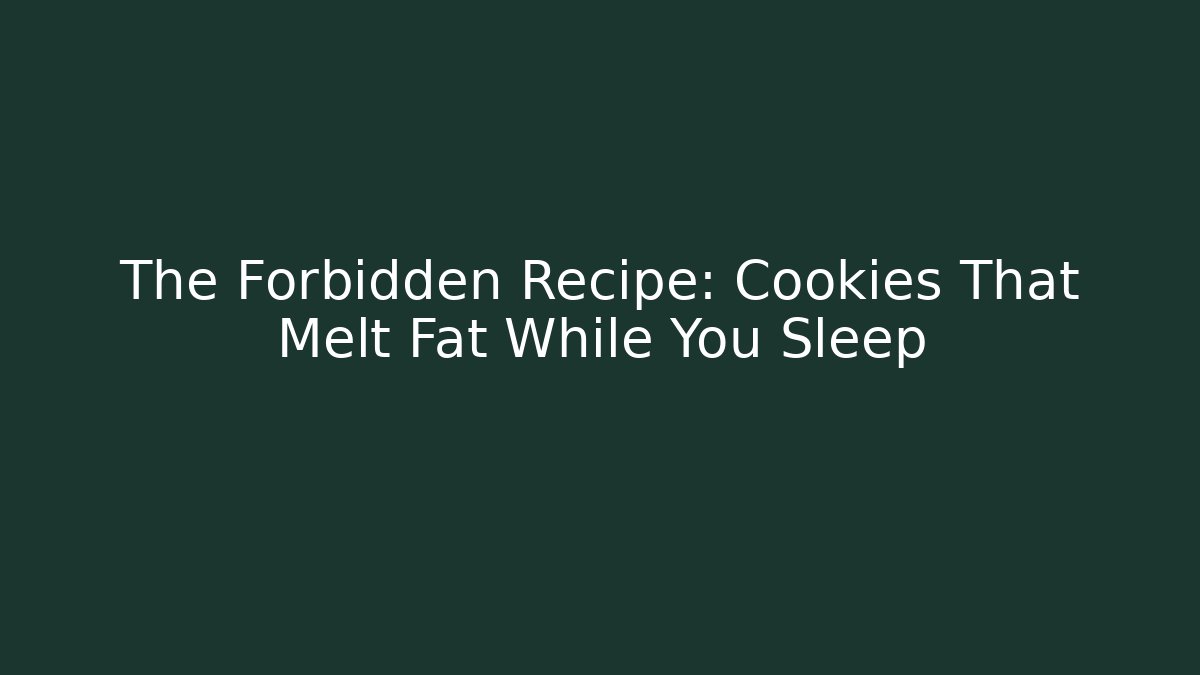 The Forbidden Recipe: Cookies That Melt Fat While You Sleep