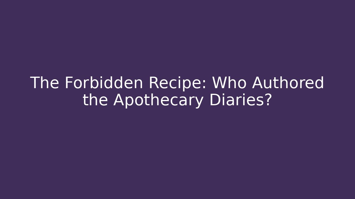 The Forbidden Recipe: Who Authored the Apothecary Diaries?