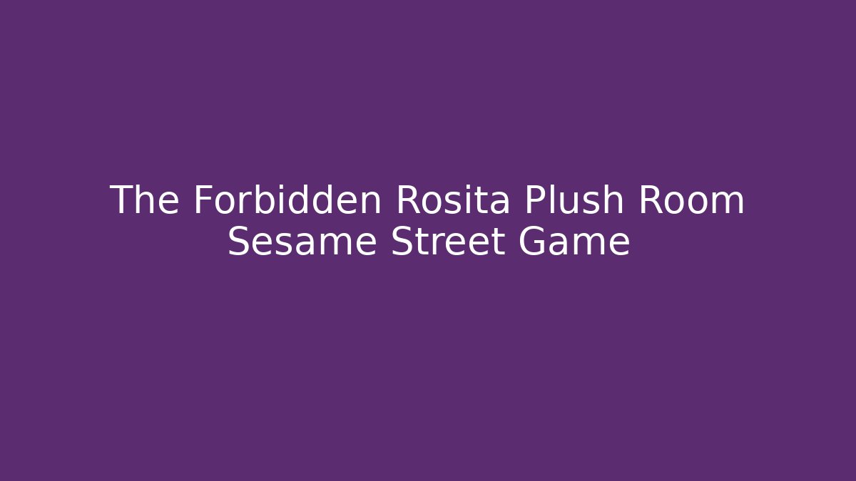 The Forbidden Rosita Plush Room Sesame Street Game