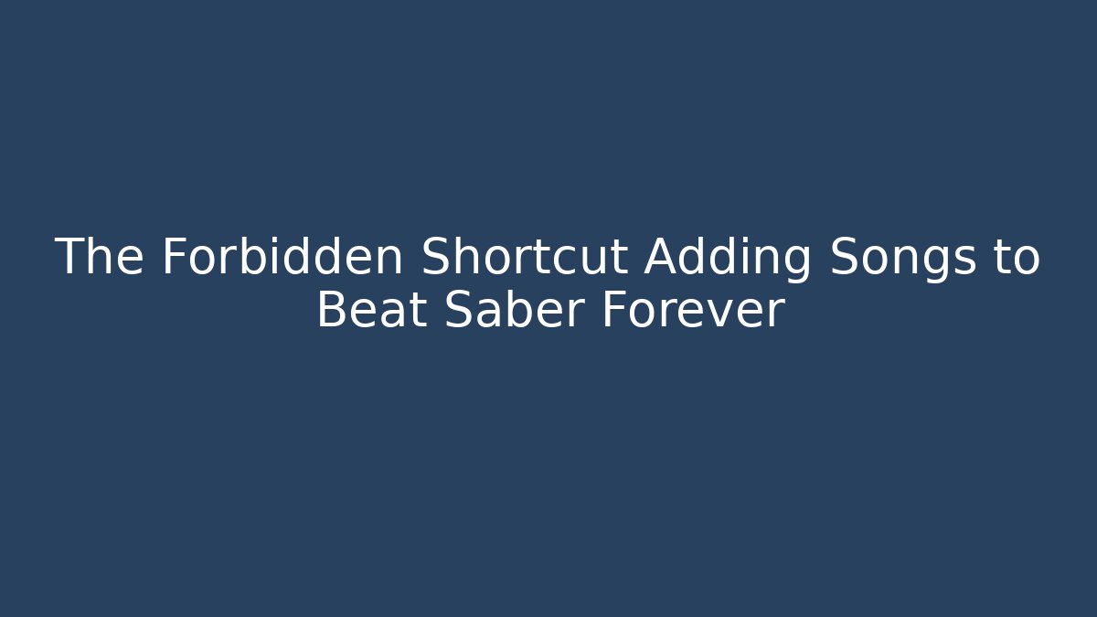 The Forbidden Shortcut Adding Songs to Beat Saber Forever