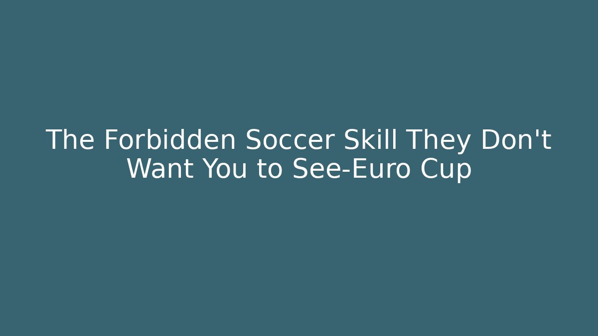 The Forbidden Soccer Skill They Don’t Want You to See-Euro Cup