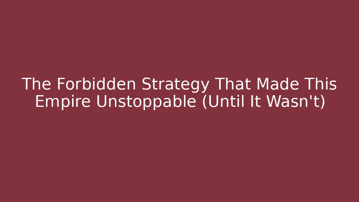The Forbidden Strategy That Made This Empire Unstoppable (Until It Wasn't)