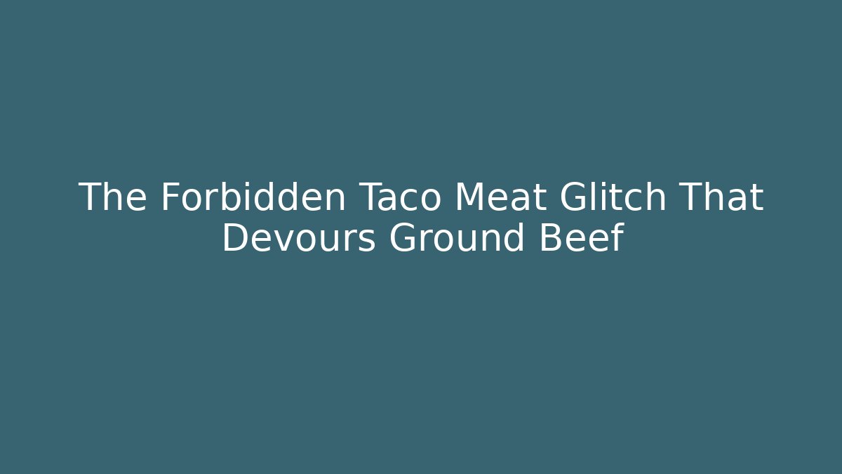 The Forbidden Taco Meat Glitch That Devours Ground Beef - Buddy Program