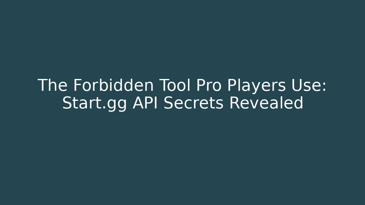 The Forbidden Tool Pro Players Use: Start.gg API Secrets Revealed